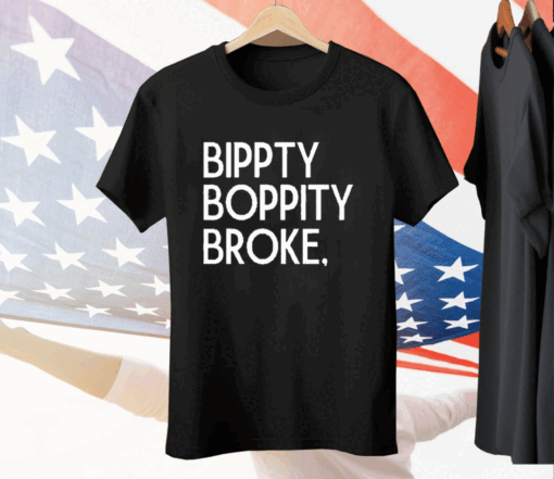 Bippity Boppity Broke Tee Shirt