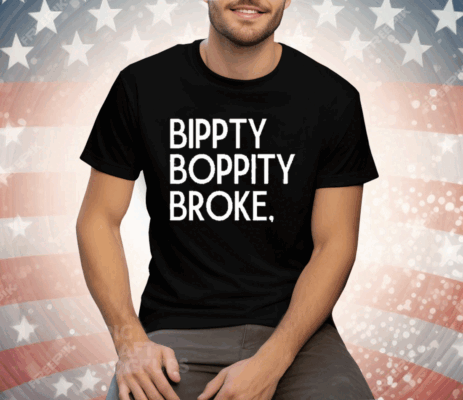 Bippity Boppity Broke Tee Shirt