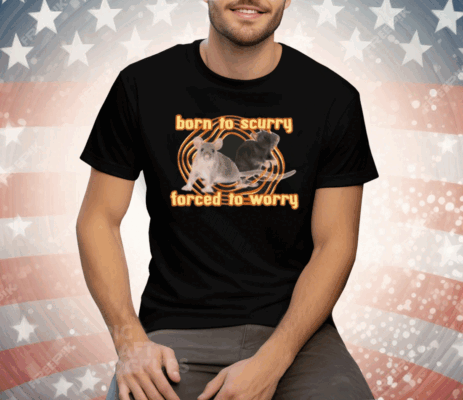 Born To Scurry Forced To Worry Rat Tee Shirt