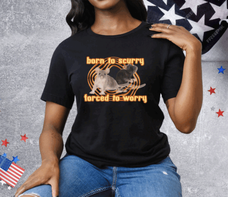 Born To Scurry Forced To Worry Rat Tee Shirt