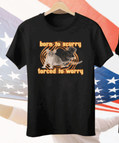 Born To Scurry Forced To Worry Rat Tee Shirt