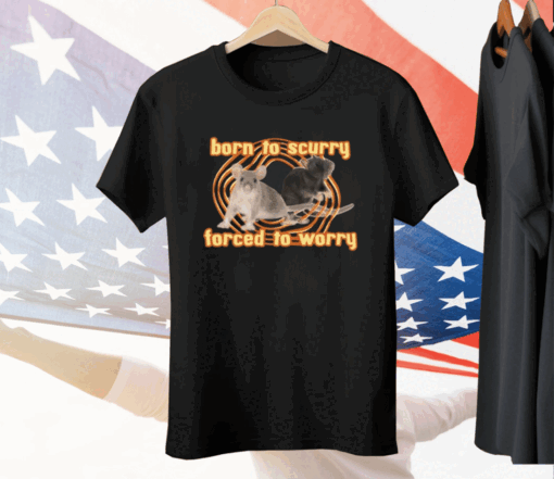 Born To Scurry Forced To Worry Rat Tee Shirt