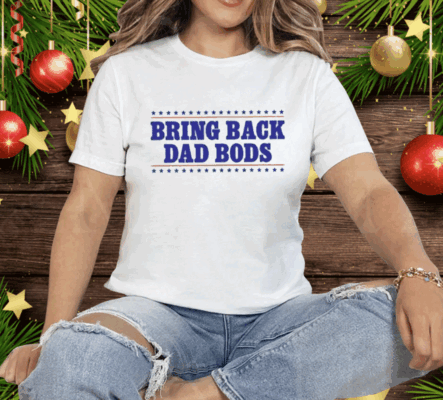 Bring Back Dad Bods Tee Shirt