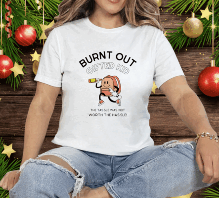 Burnt out gifted kid the tassel was not worth the hassle Tee Shirt