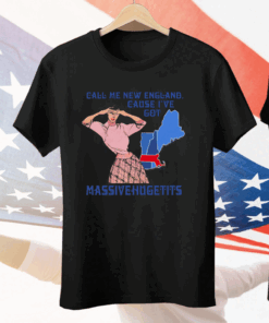 Call Me New England Cause I Got MassiveHugeTits Tee Shirt