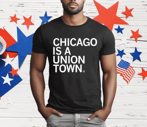 Chicago is a Union Town Tee Shirt