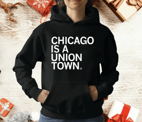 Chicago is a Union Town Tee Shirt