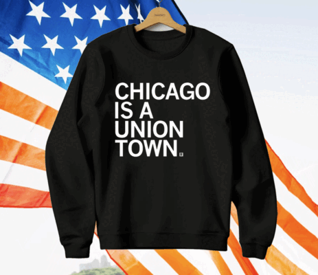 Chicago is a Union Town Tee Shirt