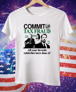 Commit Tax Fraud All Your Favorite Celebrities Have Done It T-Shirt