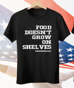 Food Doesn’t Grow On Shelves Tee Shirt