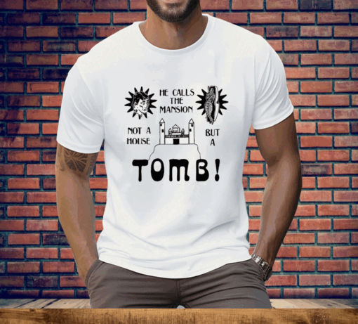 He Calls The Mansion Not A House But A Tomb Tee Shirt - Image 2