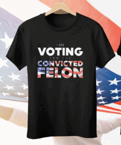 I Am Voting For The Convicted Felon America Flag Tee Shirt