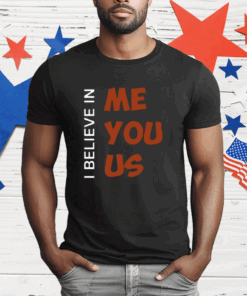 I Believe In Me You Us T-Shirt