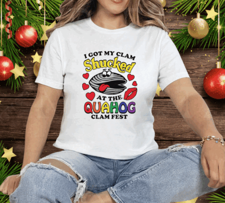 I Got My Clam Shucked At The Quahog Clam Fest Tee Shirt