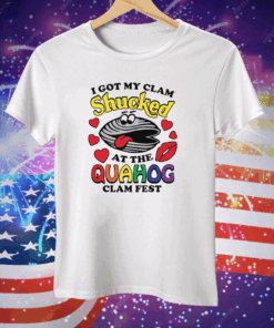 I Got My Clam Shucked At The Quahog Clam Fest Tee Shirt