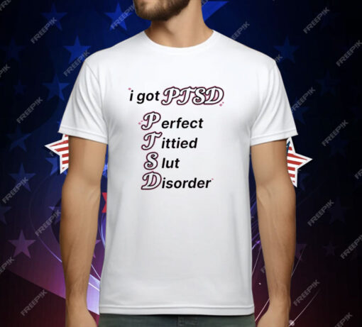 I Got Ptsd Perfect Tittied Slut Disorder Tee Shirt