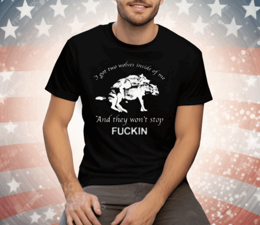 I Got Two Wolves Inside Of Me And They Won't Stop Fuckin Tee Shirt - Image 3