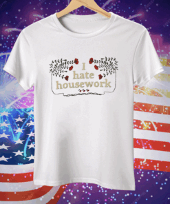 I Hate Housework Tee Shirt