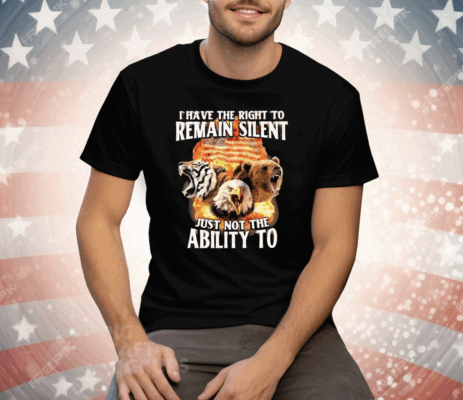 I Have The Right To Remain Silent Just Not The Ability To Tee Shirt