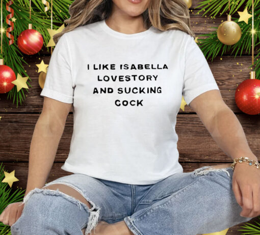 I Like Isabella Lovestory And Sucking Cock Tee Shirt - Image 2