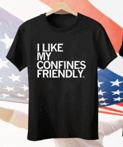 I Like My Confines Friendly Tee Shirt