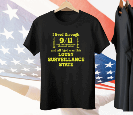 I Lived Through 9 11 And The Subsequent Abuses Of Power Tee Shirt