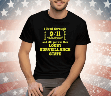 I Lived Through 9 11 And The Subsequent Abuses Of Power Tee Shirt