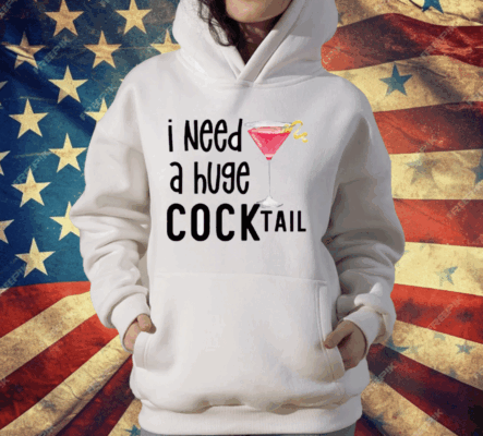 I Need A Huge Cocktail T-Shirt