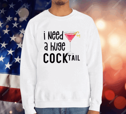 I Need A Huge Cocktail T-Shirt