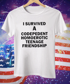 I Survived A Codepedent Homoerotic Teenage Friendship Tee Shirt