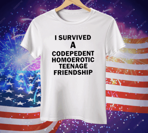 I Survived A Codepedent Homoerotic Teenage Friendship Tee Shirt