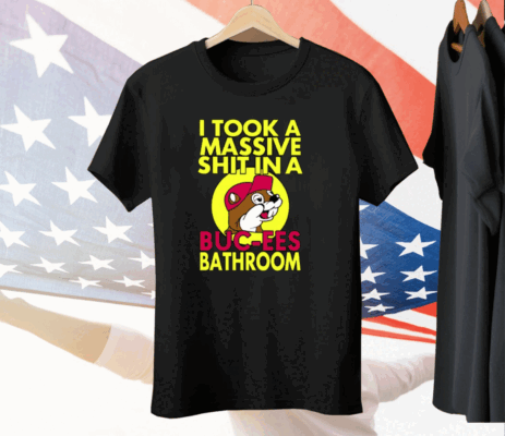 I Took A Massive Shit In A Buc-ees Bathroom Tee Shirt