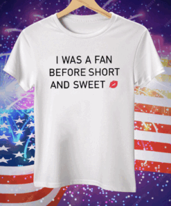 I Was A Fan Before Short And Sweet Tee Shirt