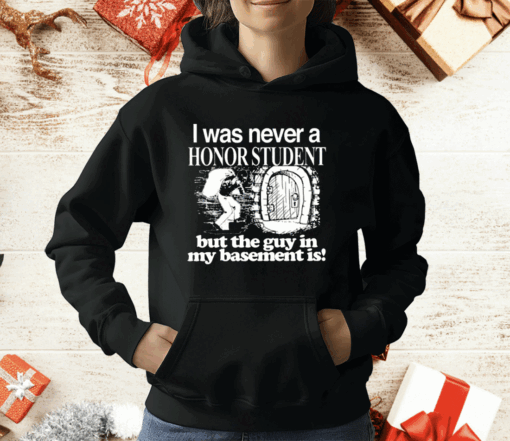 I Was Never A Honor Student But The Guy In My Basement Is T-Shirt - Image 3