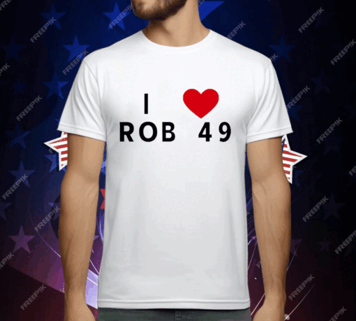 I love Rob 49 T-Shirt