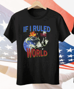 If I Ruled the World Tee Shirt