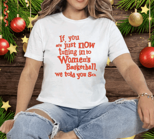 If You Just Now Tuning Into Women’s Basketball We Told You So Orange Tee Shirt - Image 2