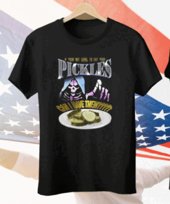 If Your Not Going To Eat Your Pickles Can I Have Them Tee Shirt