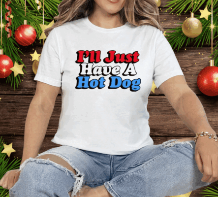 I’ll Just Have A Hotdog T-Shirt