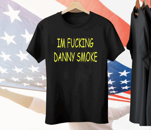 Im Fucking Hate Danny Smoke Tee Shirt