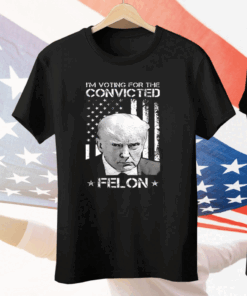 I’m Voting Convicted Felon Donald Trump Tee Shirt