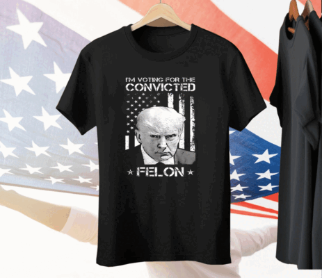 I’m Voting Convicted Felon Donald Trump Tee Shirt