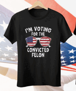 I’m Voting For The Convicted Felon Tee Shirt