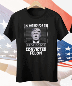 I’m Voting For The Convicted Felon Trump Mugshot Tee Shirt