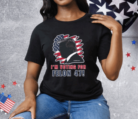 I’m Voting For The Felon 47 Trump 2024 Tee Shirt