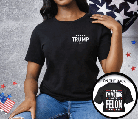 I’m Voting For The Felon 47 Trump 2024 Tee Shirt