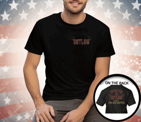 I’m Voting For The Outlaw Not The Kid Sniffer Political Tee Shirt