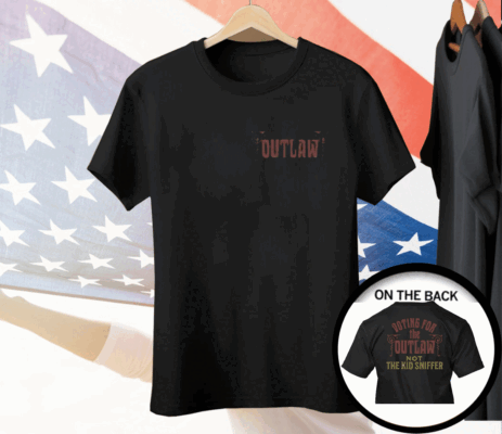 I’m Voting For The Outlaw Not The Kid Sniffer Political Tee Shirt