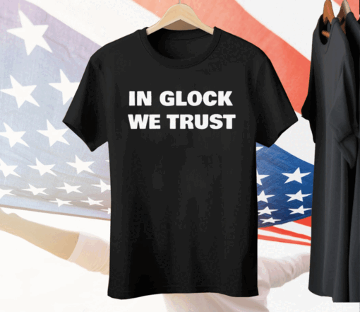 In Glock We Trust Tee Shirt