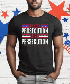 It’s Not A Prosecution It’s A Persecution T-Shirt